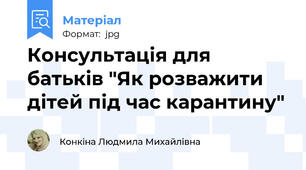 Консультація для батьків "Як розважити дітей під час карантину"