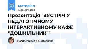 Презентація "ЗУСТРІЧ У ПЕДАГОГІЧНОМУ ІНТЕРАКТИВНОМУ КАФЕ "ДОШКІЛЬНИК""
