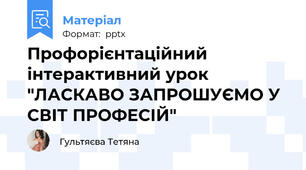 Профорієнтаційний інтерактивний урок "ЛАСКАВО ЗАПРОШУЄМО У СВІТ ПРОФЕСІЙ"