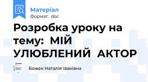 Розробка уроку на тему:  МІЙ  УЛЮБЛЕНИЙ  АКТОР