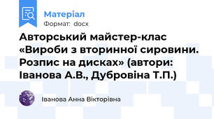 Авторський майстер-клас «Вироби з вторинної сировини. Розпис на дисках» (автори: Іванова А.В., Дубровіна Т.П.)