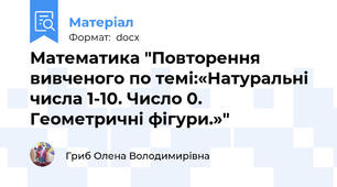 Математика "Повторення вивченого по темі:«Натуральні числа 1-10. Число 0.  Геометричні фігури.»"