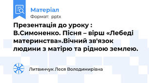 Презентація до уроку :   В.Симоненко. Пісня – вірш «Лебеді материнства».Вічний зв'язок людини з матірю та рідною землею.