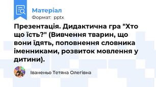Презентація. Дидактична гра "Хто що їсть?" (Вивчення тварин, що вони їдять, поповнення словника іменниками, розвиток мовлення у дитини).
