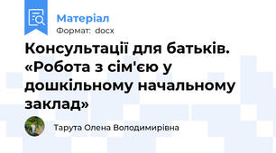 Консультації для батьків.  «Робота з сім'єю у дошкільному начальному заклад»