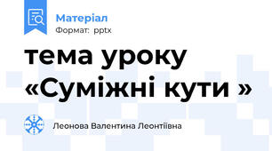 тема уроку «Суміжні кути »