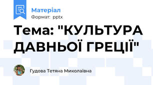 Тема: "КУЛЬТУРА ДАВНЬОЇ ГРЕЦІЇ"