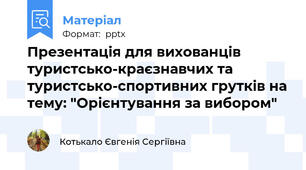 Презентація для вихованців туристсько-краєзнавчих та туристсько-спортивних грутків на тему: "Орієнтування за вибором"