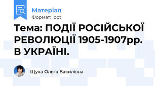 Тема: ПОДІЇ РОСІЙСЬКОЇ РЕВОЛЮЦІЇ 1905-1907рр. В УКРАЇНІ.
