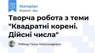 Творча робота з теми "Квадратні корені. Дійсні числа"
