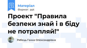 Проект "Правила безпеки знай і в біду не потрапляй!"