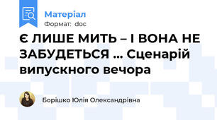 Є ЛИШЕ МИТЬ – І ВОНА НЕ ЗАБУДЕТЬСЯ … Сценарій випускного вечора