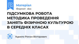 ПІДСУМКОВА РОБОТА  МЕТОДИКА ПРОВЕДЕННЯ ЗАНЯТЬ ФІЗИЧНОЮ КУЛЬТУРОЮ В СЕРЕДНІХ КЛАСАХ