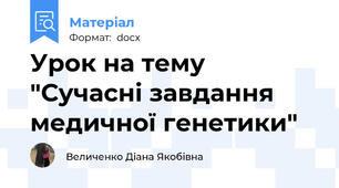 Урок на тему "Сучасні завдання медичної генетики"