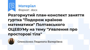 Розгорнутий план-конспект заняття гуртка "Подорож країною математики" Полтавського ОЦЕВУМу на тему "Уявлення про просторові тіла"