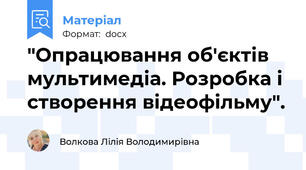 "Опрацювання об'єктів мультимедіа. Розробка і створення відеофільму".