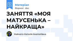ЗАНЯТТЯ «МОЯ МАТУСЕНЬКА – НАЙКРАЩА»