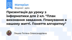 Презентація до уроку з інформатики для 2 кл. "План виконання завдання. Планування в нашому житті. Поняття алгоритму"