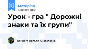 Урок - гра " Дорожні знаки та їх групи"