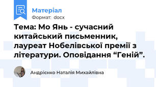 Тема: Мо Янь - сучасний китайський письменник, лауреат Нобелівської премії з літератури. Оповідання “Геній”.