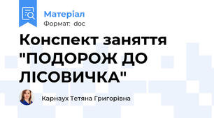 Конспект заняття "ПОДОРОЖ ДО ЛІСОВИЧКА"