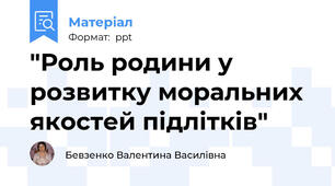"Роль родини у розвитку моральних якостей підлітків"