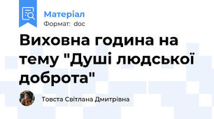 Виховна година на тему "Душі людської доброта"