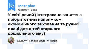 У світі речей (Інтегроване заняття з пріоритетним напрямком економічного виховання та ручної праці для дітей старшого дошкільного віку)