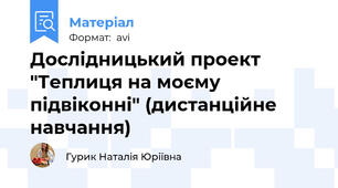 Дослідницький проект "Теплиця на моєму підвіконні" (дистанційне навчання)