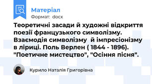 Теоретичні засади й художні відкриття поезії французького символізму. Взаємодія символізму  й імпресіонізму в ліриці. Поль Верлен ( 1844 - 1896). "Поетичне мистецтво", "Осіння пісня".