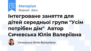 Інтегроване заняття для дітей середньої групи "Усім потрібен дім"  Автор Сичевська Юлія Валеріївна