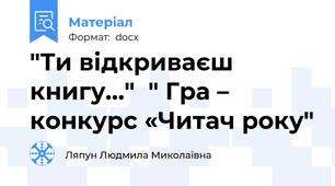 "Ти відкриваєш книгу…"  " Гра – конкурс «Читач року"