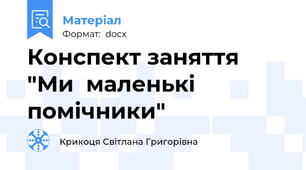 Конспект заняття  "Ми  маленькі помічники"