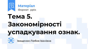Тема 5. Закономірності успадкування ознак.