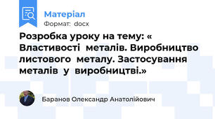 Розробка уроку на тему: « Властивості  металів. Виробництво  листового  металу. Застосування  металів  у  виробництві.»