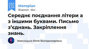 Середнє поєднання літери а з іншими буквами. Письмо з’єднань. Закріплення знань.