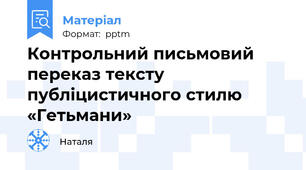 Контрольний письмовий переказ тексту публіцистичного стилю «Гетьмани»