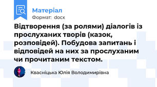 Відтворення (за ролями) діалогів із прослуханих творів (казок, розповідей). Побудова запитань і відповідей на них за прослуханим чи прочитаним текстом.