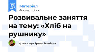 Розвивальне заняття на тему: «Хліб на рушнику»