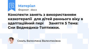 Конспекти занять з використанням      казкотерапії  для дітей раннього віку в адаптаційний пері     Заняття 5 Тема: Сни Ведмедика-Топтижки.
