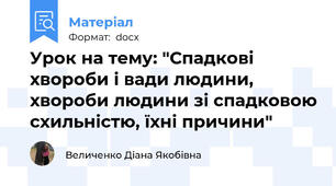Урок на тему: "Спадкові хвороби і вади людини, хвороби людини зі спадковою схильністю, їхні причини"