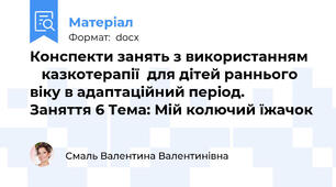 Конспекти занять з використанням      казкотерапії  для дітей раннього віку в адаптаційний період.   Заняття 6 Тема: Мій колючий їжачок
