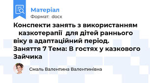 Конспекти занять з використанням      казкотерапії  для дітей раннього віку в адаптаційний період.   Заняття 7 Тема: В гостях у казкового Зайчика
