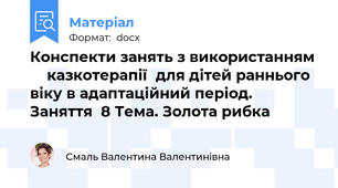 Конспекти занять з використанням      казкотерапії  для дітей раннього віку в адаптаційний період.   Заняття  8 Тема. Золота рибка