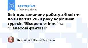 Звіт про виконану роботу з 6 квітня по 10 квітня 2020 року керівника гуртків "Бісероплетіння" та "Паперові фантазії"