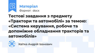Тестові завдання з предмету «Трактори та автомобілі» за темою: «Система керування, робоче та допоміжне обладнання тракторів та автомобілів»