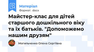 Майстер-клас для дітей старшого дошкільного віку та їх батьків. "Допоможемо нашим друзям"
