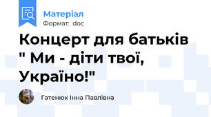 Концерт для батьків " Ми - діти твої, Україно!"
