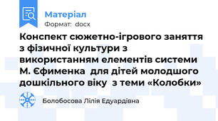 Конспект сюжетно-ігрового заняття з фізичної культури з використанням елементів системи М. Єфименка  для дітей молодшого дошкільного віку  з теми «Колобки»