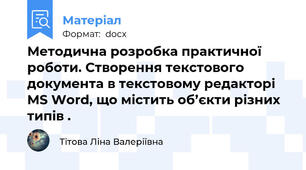 Методична розробка практичної роботи. Створення текстового документа в текстовому редакторі MS Word, що містить об’єкти різних типів .